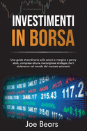 Investimenti in Borsa: Una guida straordinaria sulle azioni a margine e penny stock, comprese alcune meravigliose strategie che ti aiuteranno nel mondo del mercato azionario STOCK MARKET INVESTING (Italian Edition)