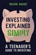 Investing Explained Simply: A Teenager's Guide to Investing