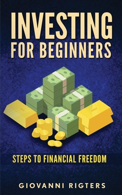 Investing for Beginners: Steps to financial freedom - Rigters, Giovanni