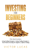 Investing for Beginners: This Book Includes: Swing Trading Strategies Volume 1, Swing Trading Strategies Volume 2, Stock Market Investing for Beginners, Options Trading