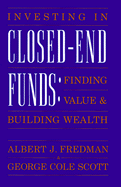 Investing in Closed-End Funds: Finding Value and Building Wealth - Fredman, Albert J, Ph.D., and Scott, George C, and Cress, Steven M (Foreword by)