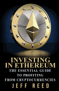 Investing in Ethereum: The Essential Guide to Profiting from Cryptocurrencies