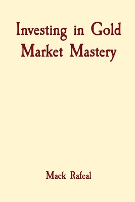 Investing in Gold Market Mastery - Rafeal, Mack