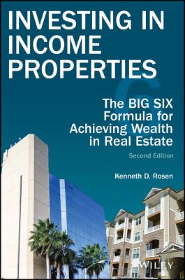 Investing in Income Properties: The Big Six Formula for Achieving Wealth in Real Estate - Rosen, Kenneth D