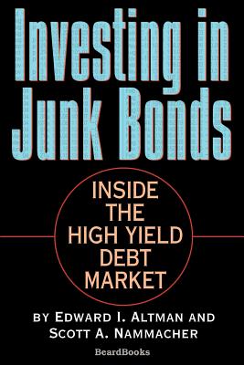 Investing in Junk Bonds: Inside the High Yield Debt Market - Altman, Edward I, and Nammacher, Scott A