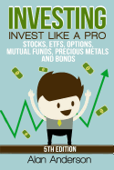 Investing: Invest Like A Pro: Stocks, ETFs, Options, Mutual Funds, Precious Metals and Bonds