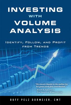 Investing with Volume Analysis: Identify, Follow, and Profit from Trends - Dormeier, Buff Pelz
