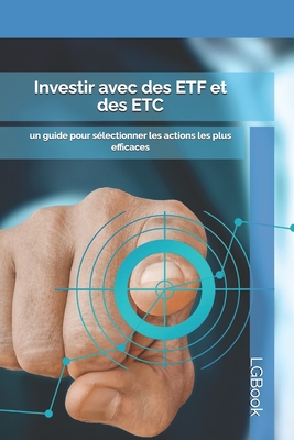 Investir avec des ETF et des ETC: un guide pour s?lectionner les actions les plus efficaces - Lgbook