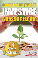 Investire A Basso Rischio: Quello Che Le Banche Non Dicono Per Diventare Un Investitore Di Successo e Guadagnare Denaro Con Gli Investimenti Industriali Senza Perdere Il Tuo Capitale.