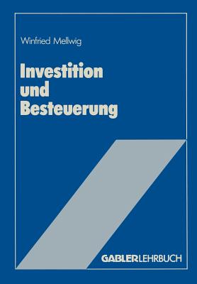 Investition Und Besteuerung: Ein Lehrbuch Zum Einflu Der Steuern Auf Die Investitionsentscheidung - Mellwig, Winfried