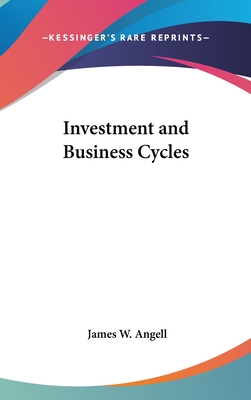 Investment and Business Cycles - Angell, James W