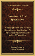 Investment and Speculation; A Description of the Modern Money Market and Analysis of the Factors Determining the Value of Securities