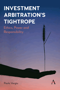 Investment Arbitration's Tightrope: Ethics, Power and Responsibility