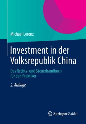 Investment in Der Volksrepublik China: Das Rechts- Und Steuerhandbuch Fur Den Praktiker - Lorenz, Michael