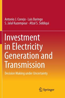 Investment in Electricity Generation and Transmission: Decision Making Under Uncertainty - Conejo, Antonio J, and Baringo, Luis, and Kazempour, S Jalal