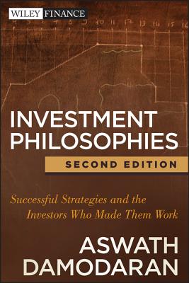 Investment Philosophies: Successful Strategies and the Investors Who Made Them Work - Damodaran, Aswath