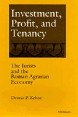 Investment, Profit, and Tenancy: The Jurists and the Roman Agrarian Economy - Kehoe, Dennis P