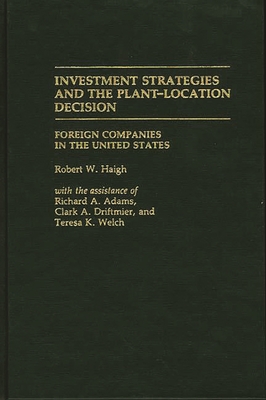 Investment Strategies and the Plant-Location Decision: Foreign Companies in the United States - Haigh, Robert William