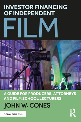 Investor Financing of Independent Film: A Guide for Producers, Attorneys and Film School Lecturers - Cones, John W