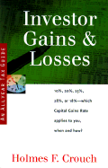 Investor Gains & Losses: Guides to Help Taxpayers Make Decisions Throughout the Year to Reduce Taxes, Eliminate Hassles, and Minimize Professional Fees.