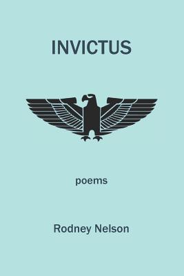 Invictus: Poems of Late and Earlier - Nelson, Rodney