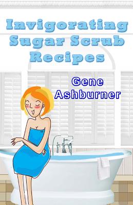 Invigorating Sugar Scrub Recipes - Ashburner, Gene