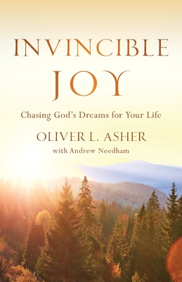 Invincible Joy: Chasing God's Dreams For Your Life - Asher, Oliver L, and Needham, Andrew