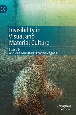 Invisibility in Visual and Material Culture - Grnstad, Asbjrn (Editor), and Vgnes, yvind (Editor)