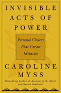 Invisible Acts of Power: The Divine Energy of a Giving Heart - Myss, Caroline