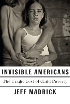 Invisible Americans: The Tragic Cost of Child Poverty - Madrick, Jeff