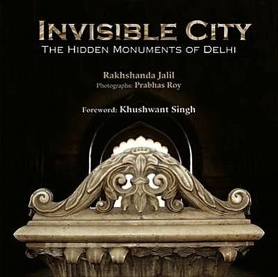 Invisible City: The Hidden Monuments Of Delhi - Jalil, Rakhshanda