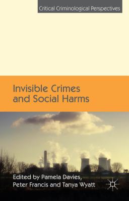 Invisible Crimes and Social Harms - Davies, P. (Editor), and Francis, P. (Editor), and Wyatt, T. (Editor)