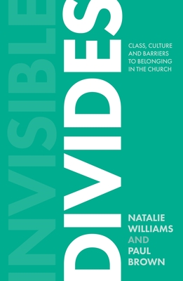 Invisible Divides: Class, Culture and Barriers to Belonging in the Church - Williams, Natalie, and Brown, Paul