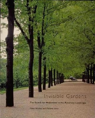 Invisible Gardens: The Search for Modernism in the American Landscape - Walker, Peter, and Simo, Melanie, Dr.