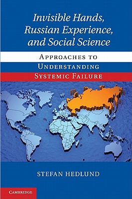 Invisible Hands, Russian Experience, and Social Science: Approaches to Understanding Systemic Failure - Hedlund, Stefan