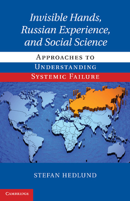 Invisible Hands, Russian Experience, and Social Science: Approaches to Understanding Systemic Failure - Hedlund, Stefan