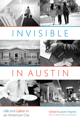 Invisible in Austin: Life and Labor in an American City - Auyero, Javier (Editor), and Wacquant, Loc (Afterword by)