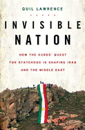 Invisible Nation: How the Kurds' Quest for Statehood Is Shaping Iraq and the Middle East