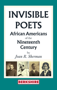 Invisible Poets: Afro-Americans of the Nineteenth Century:: African Americans of the Nineteenth Century: African Americans of the 19th Century