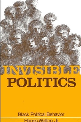 Invisible Politics: Black Political Behavior - Walton, Hanes, Prof., Jr.