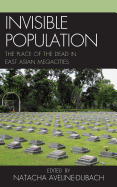 Invisible Population: The Place of the Dead in East Asian Megacities - Aveline-Dubach, Natacha