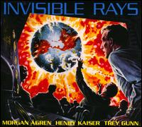 Invisible Rays - Morgan gren/Henry Kaiser/Trey Gunn