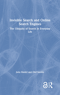Invisible Search and Online Search Engines: The Ubiquity of Search in Everyday Life