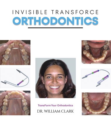 Invisible TransForce Orthodontics - Clark, Dr. William