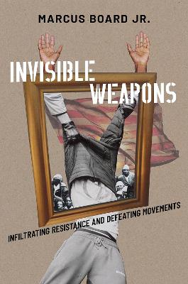 Invisible Weapons: Infiltrating Resistance and Defeating Movements - Board, Marcus, Jr.