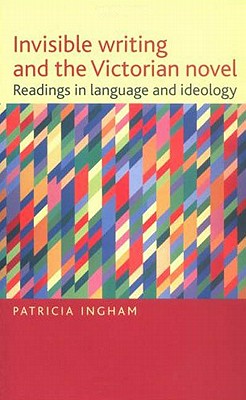 Invisible Writing and the Victorian Novel: Readings in Language and Ideology - Ingham, Patricia