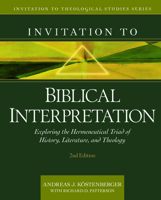 Invitation to Biblical Interpretation: Exploring the Hermeneutical Triad of History, Literature, and Theology - Kstenberger, Andreas J, and Patterson, Richard