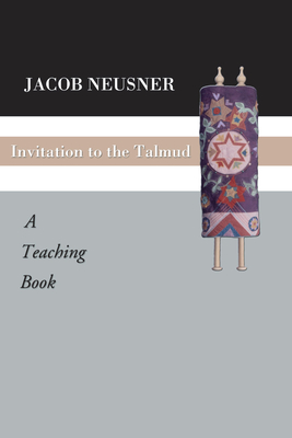 Invitation to the Talmud - Neusner, Jacob, PhD