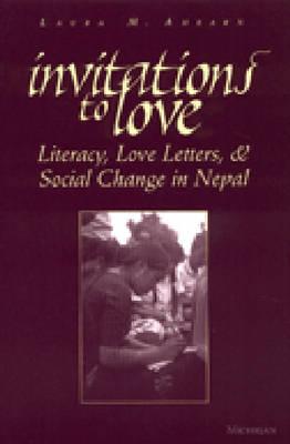 Invitations to Love: Literacy, Love Letters, and Social Change in Nepal - Ahearn, Laura M