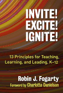 Invite! Excite! Ignite!: 13 Principles for Teaching, Learning, and Leading, K-12